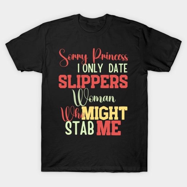 Sorry Princess I Only Date Women Who Might Stab Me T-Shirt by Lukaschwookie